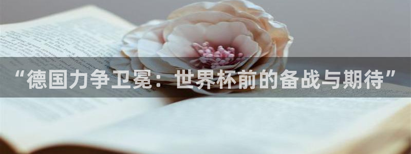 世界杯直播观看：“德国力争卫冕：世界杯前的备战与期待”